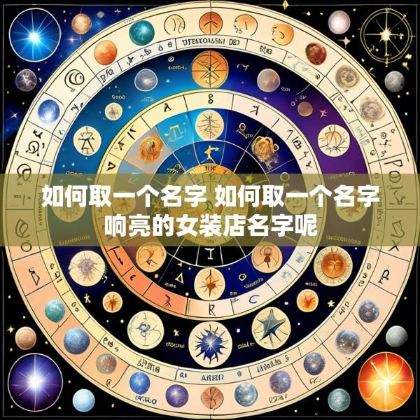 如何取一个名字 如何取一个名字响亮的女装店名字呢