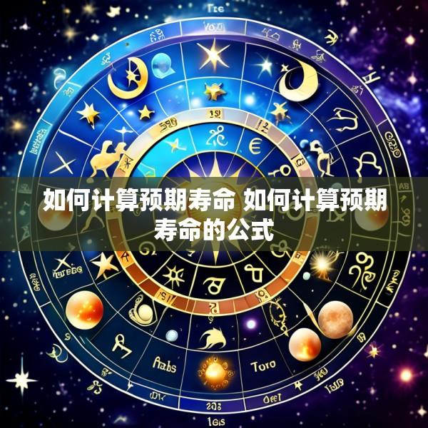 如何计算预期寿命 如何计算预期寿命的公式