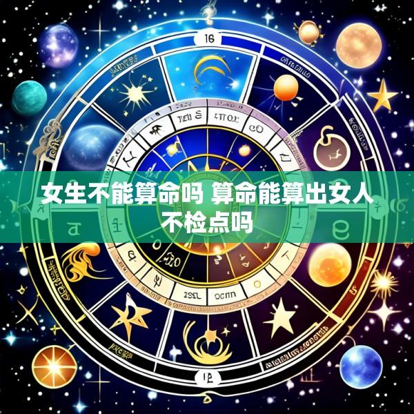 女生不能算命吗 算命能算出女人不检点吗