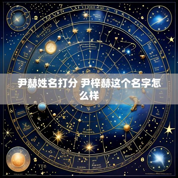 尹赫姓名打分 尹梓赫这个名字怎么样