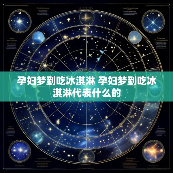 孕妇梦到吃冰淇淋 孕妇梦到吃冰淇淋代表什么的