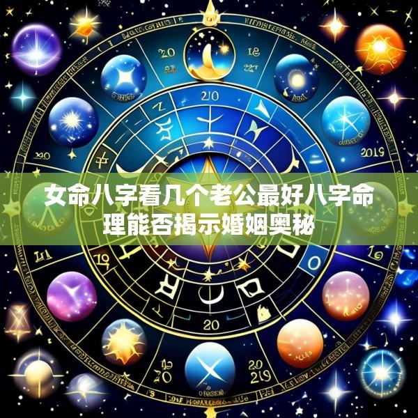 女命八字看几个老公最好八字命理能否揭示婚姻奥秘