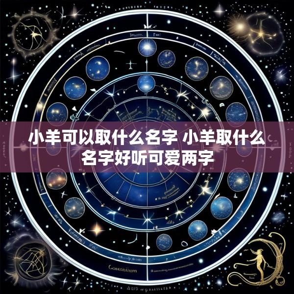小羊可以取什么名字 小羊取什么名字好听可爱两字