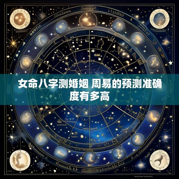 女命八字测婚姻 周易的预测准确度有多高