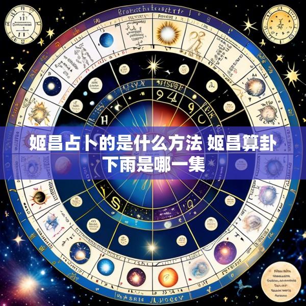 姬昌占卜的是什么方法 姬昌算卦下雨是哪一集