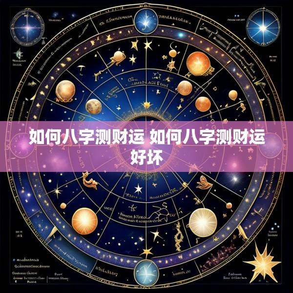 如何八字测财运 如何八字测财运好坏