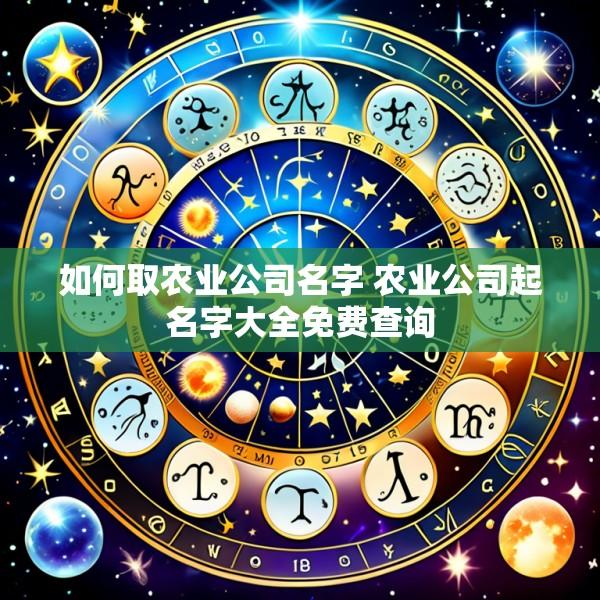 如何取农业公司名字 农业公司起名字大全免费查询