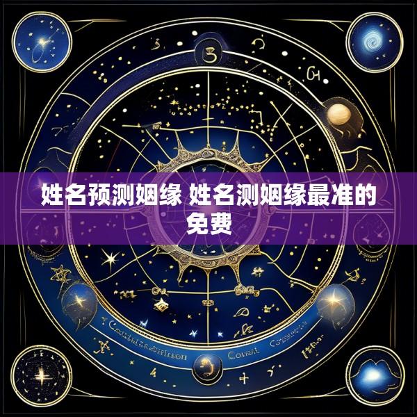 姓名预测姻缘 姓名测姻缘最准的免费