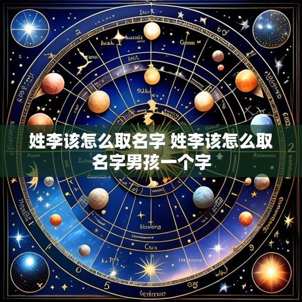 姓李该怎么取名字 姓李该怎么取名字男孩一个字