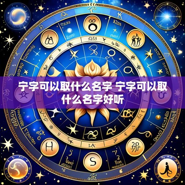 宁字可以取什么名字 宁字可以取什么名字好听