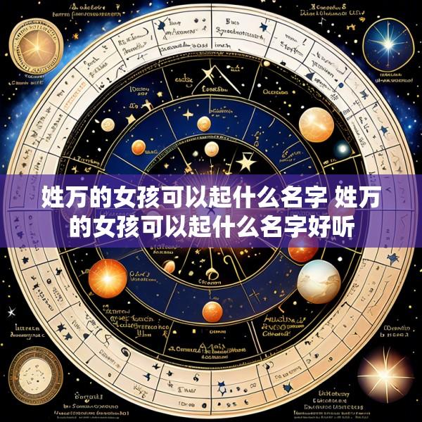 姓万的女孩可以起什么名字 姓万的女孩可以起什么名字好听