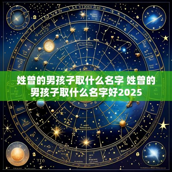 姓曾的男孩子取什么名字 姓曾的男孩子取什么名字好2025