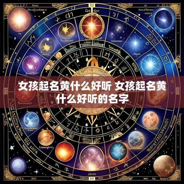 女孩起名黄什么好听 女孩起名黄什么好听的名字