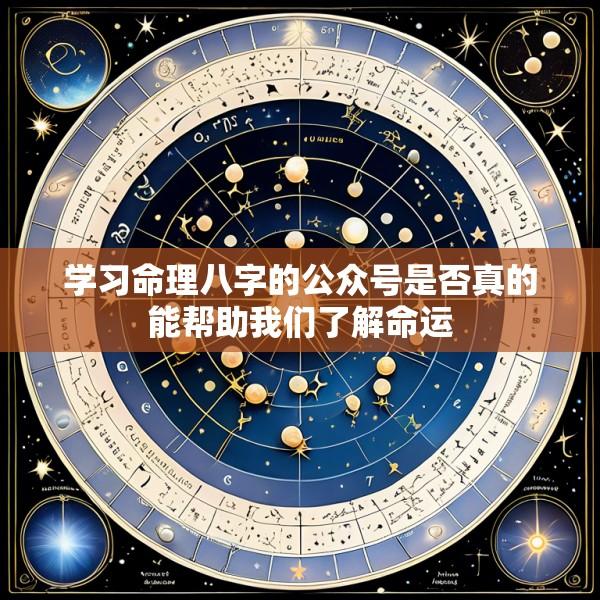 学习命理八字的公众号是否真的能帮助我们了解命运