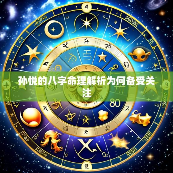 孙悦的八字命理解析为何备受关注