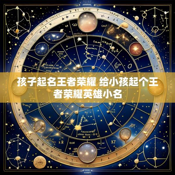孩子起名王者荣耀 给小孩起个王者荣耀英雄小名