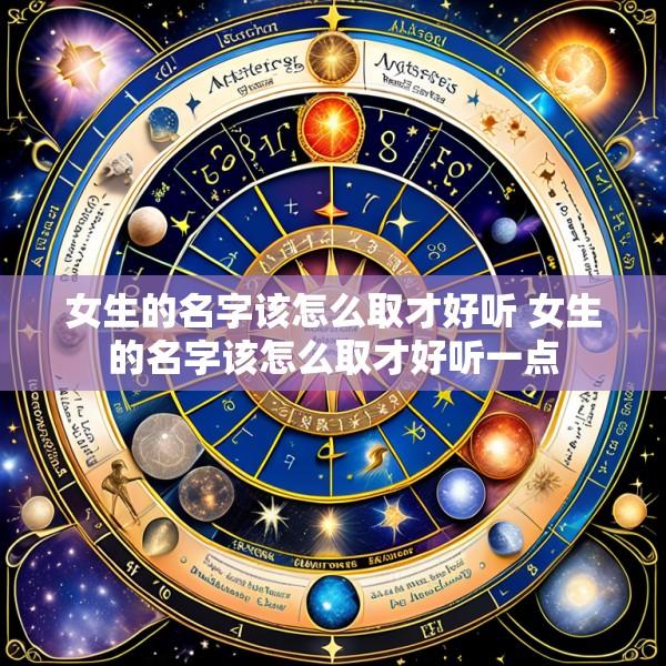 女生的名字该怎么取才好听 女生的名字该怎么取才好听一点