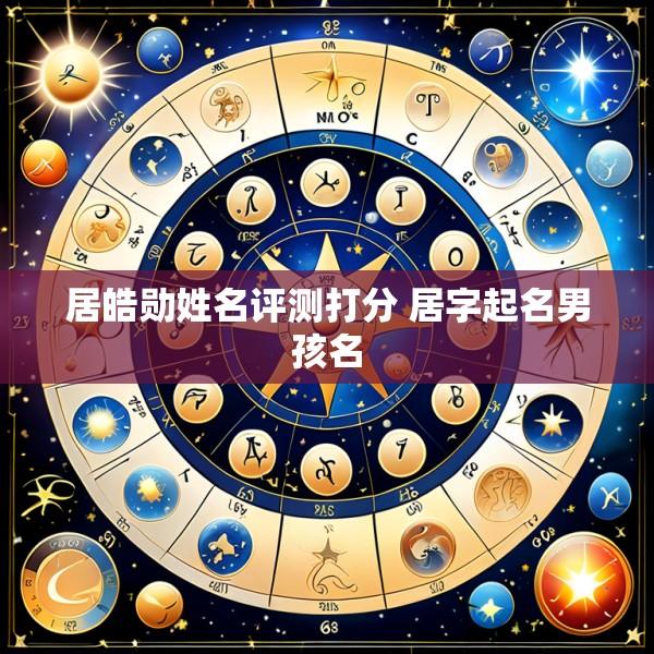 居皓勋姓名评测打分 居字起名男孩名