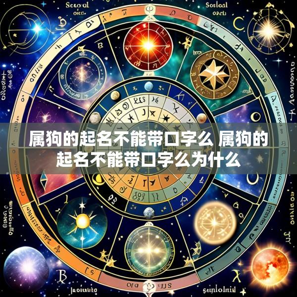 属狗的起名不能带口字么 属狗的起名不能带口字么为什么