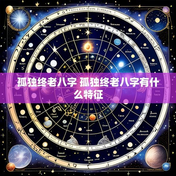 孤独终老八字 孤独终老八字有什么特征