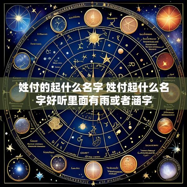 姓付的起什么名字 姓付起什么名字好听里面有雨或者涵字