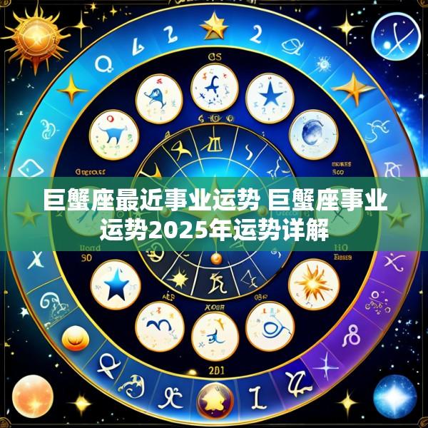 巨蟹座最近事业运势 巨蟹座事业运势2025年运势详解