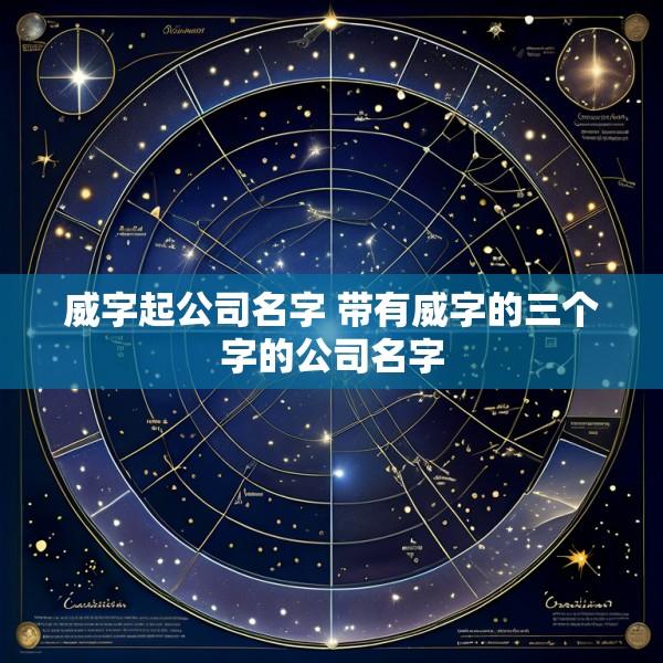 威字起公司名字 带有威字的三个字的公司名字