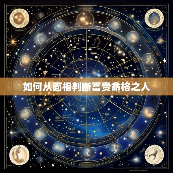 如何从面相判断富贵命格之人