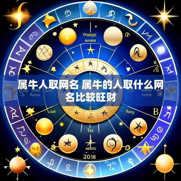 属牛人取网名 属牛的人取什么网名比较旺财