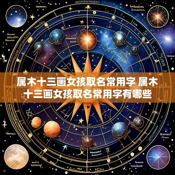 属木十三画女孩取名常用字 属木十三画女孩取名常用字有哪些