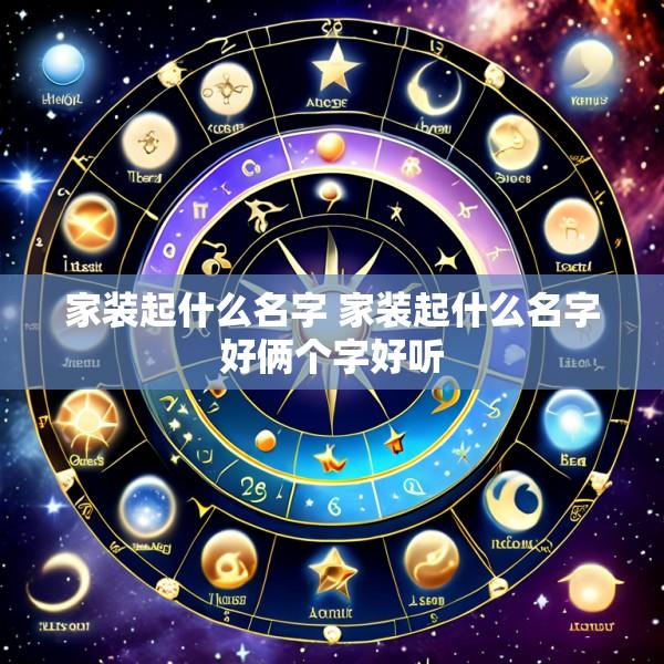 家装起什么名字 家装起什么名字好俩个字好听
