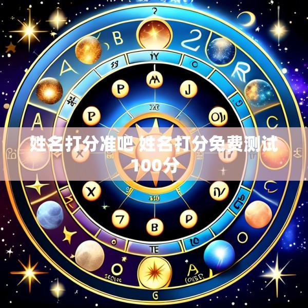 姓名打分准吧 姓名打分免费测试100分