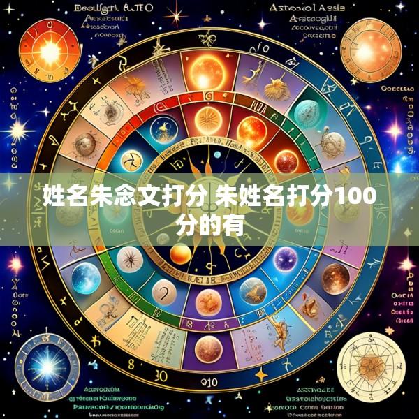 姓名朱念文打分 朱姓名打分100分的有