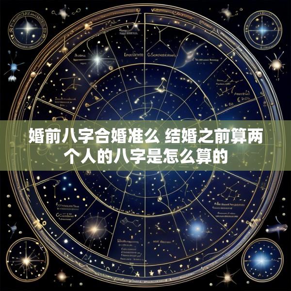 婚前八字合婚准么 结婚之前算两个人的八字是怎么算的