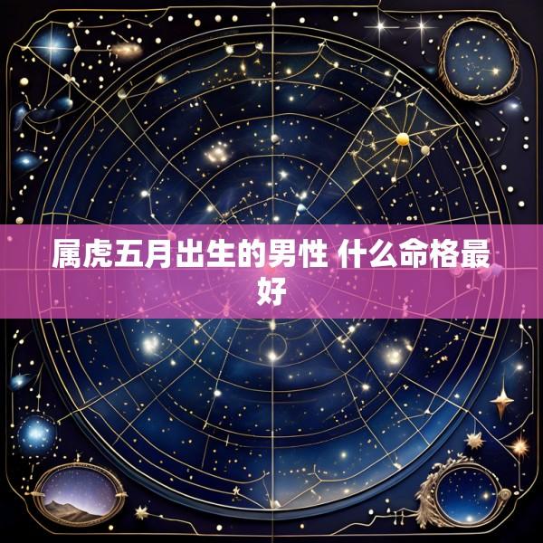 属虎五月出生的男性 什么命格最好