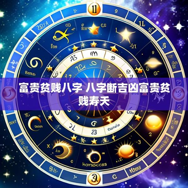 富贵贫贱八字 八字断吉凶富贵贫贱寿夭