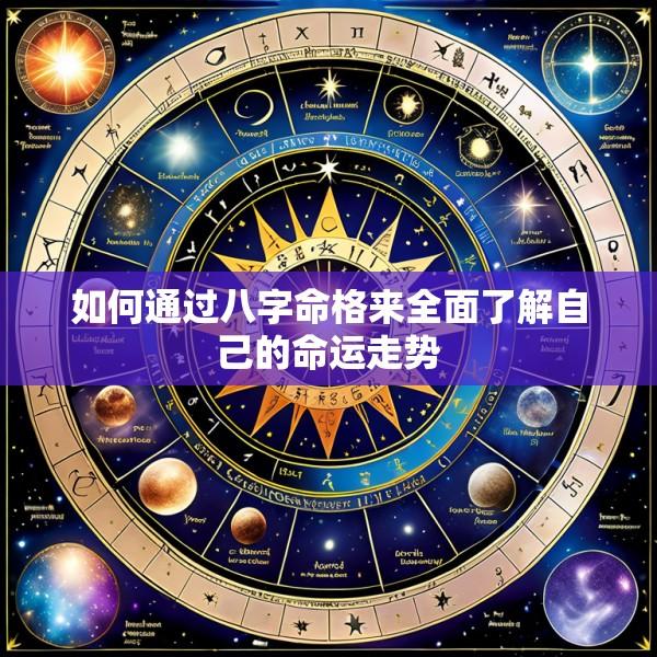 如何通过八字命格来全面了解自己的命运走势