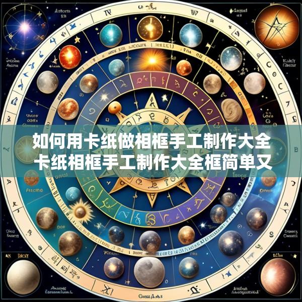 如何用卡纸做相框手工制作大全 卡纸相框手工制作大全框简单又漂亮