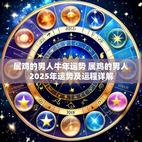 属鸡的男人牛年运势 属鸡的男人2025年运势及运程详解