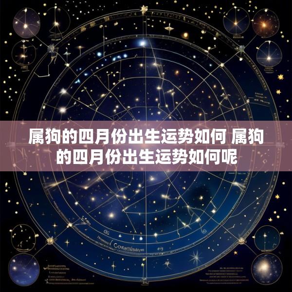 属狗的四月份出生运势如何 属狗的四月份出生运势如何呢
