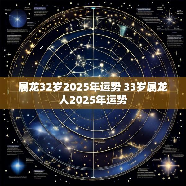 属龙32岁2025年运势 33岁属龙人2025年运势