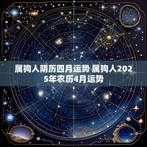 属狗人阴历四月运势 属狗人2025年农历4月运势