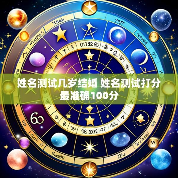姓名测试几岁结婚 姓名测试打分最准确100分