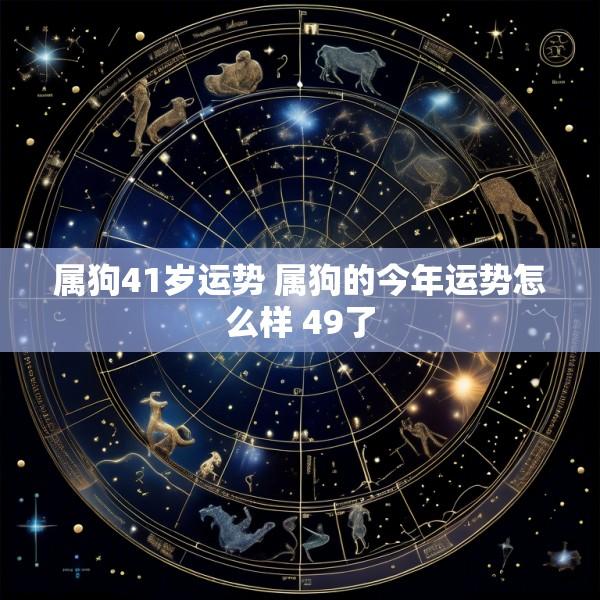 属狗41岁运势 属狗的今年运势怎么样 49了