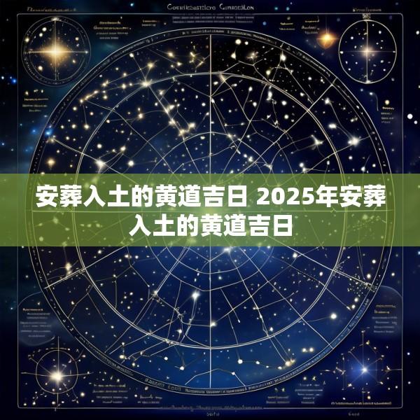 安葬入土的黄道吉日 2025年安葬入土的黄道吉日
