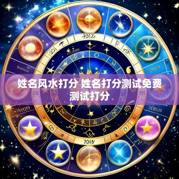 姓名风水打分 姓名打分测试免费测试打分