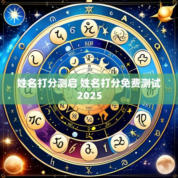 姓名打分测启 姓名打分免费测试2025