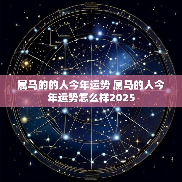 属马的的人今年运势 属马的人今年运势怎么样2025