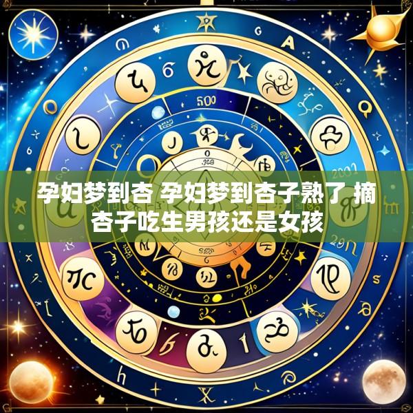 孕妇梦到杏 孕妇梦到杏子熟了 摘杏子吃生男孩还是女孩