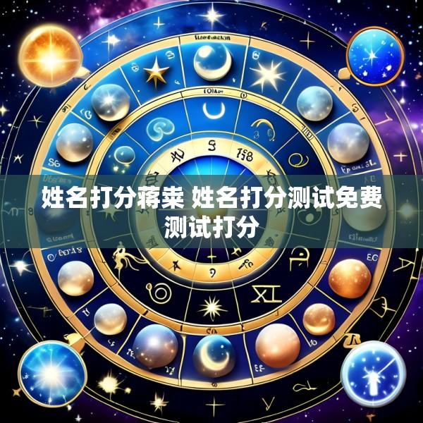 姓名打分蒋粜 姓名打分测试免费测试打分